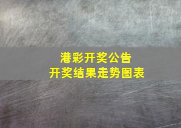 港彩开奖公告 开奖结果走势图表